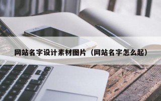 广元网站名字设计素材图片（网站名字怎么起）